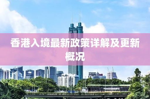香港入境最新政策详解及更新概况