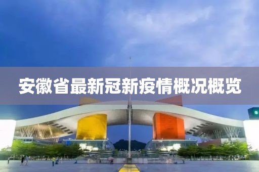 安徽省最新冠新疫情概况概览