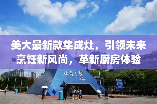 美大最新款集成灶，引领未来烹饪新风尚，革新厨房体验