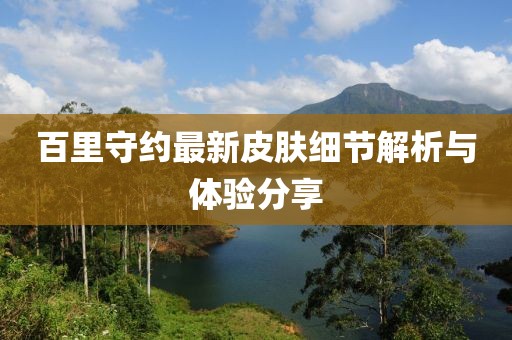 百里守约最新皮肤细节解析与体验分享