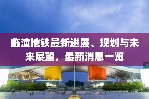 临潼地铁最新进展、规划与未来展望，最新消息一览