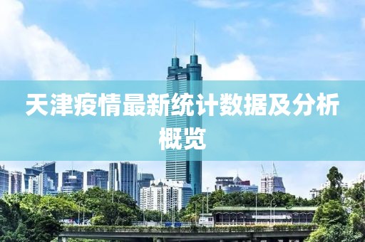 天津疫情最新统计数据及分析概览