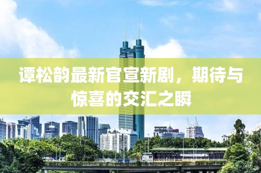 谭松韵最新官宣新剧，期待与惊喜的交汇之瞬