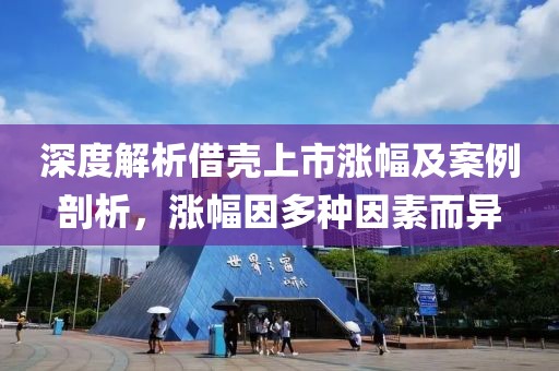 深度解析借壳上市涨幅及案例剖析，涨幅因多种因素而异