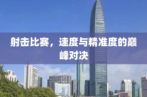 射击比赛，速度与精准度的巅峰对决