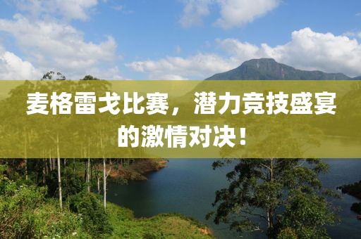 麦格雷戈比赛，潜力竞技盛宴的激情对决！