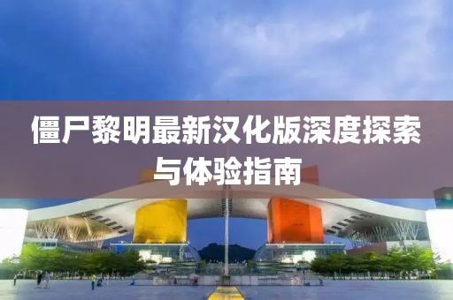 僵尸黎明最新汉化版深度探索与体验指南