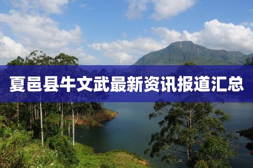 夏邑县牛文武最新资讯报道汇总