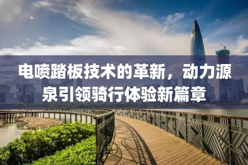 电喷踏板技术的革新，动力源泉引领骑行体验新篇章