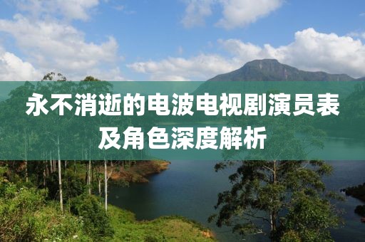 永不消逝的电波电视剧演员表及角色深度解析