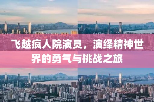 飞越疯人院演员，演绎精神世界的勇气与挑战之旅