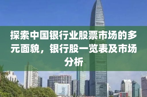 探索中国银行业股票市场的多元面貌，银行股一览表及市场分析