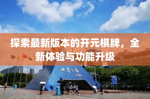 探索最新版本的开元棋牌，全新体验与功能升级