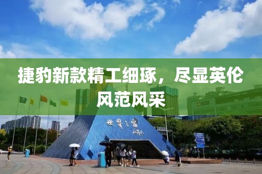捷豹新款精工细琢，尽显英伦风范风采