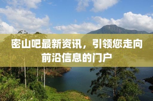 密山吧最新资讯，引领您走向前沿信息的门户