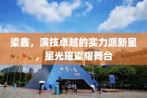 梁鑫，演技卓越的实力派新星，星光璀璨耀舞台