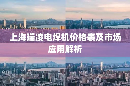 上海瑞凌电焊机价格表及市场应用解析