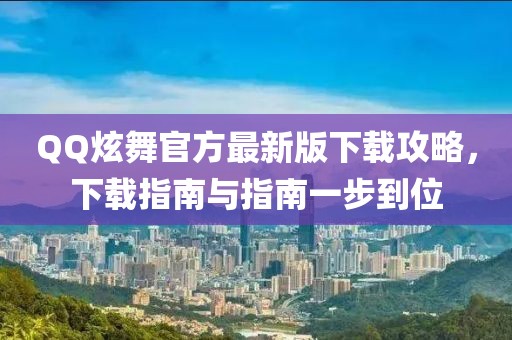 QQ炫舞官方最新版下载攻略，下载指南与指南一步到位