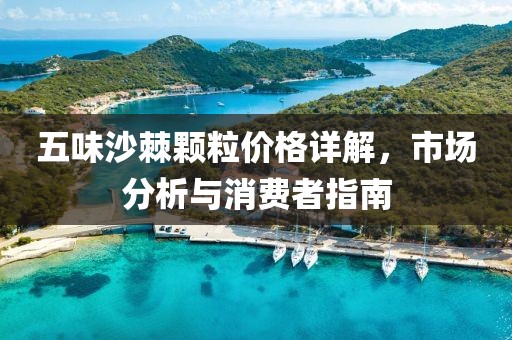 五味沙棘颗粒价格详解，市场分析与消费者指南