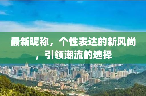 最新昵称，个性表达的新风尚，引领潮流的选择
