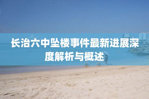 长治六中坠楼事件最新进展深度解析与概述