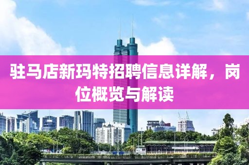 驻马店新玛特招聘信息详解，岗位概览与解读