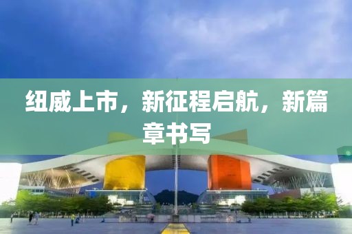 纽威上市，新征程启航，新篇章书写