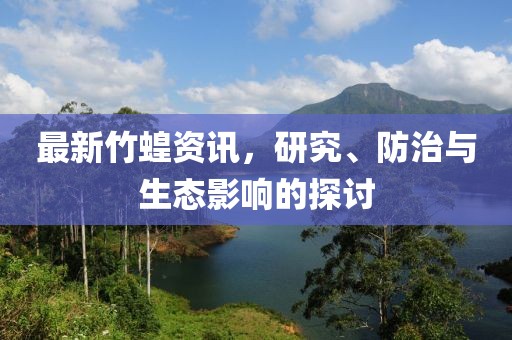 最新竹蝗资讯，研究、防治与生态影响的探讨