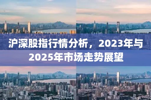 沪深股指行情分析，2023年与2025年市场走势展望