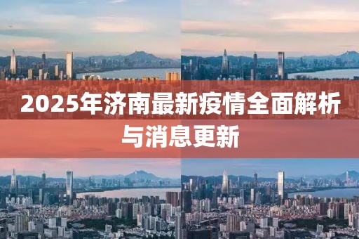 2025年济南最新疫情全面解析与消息更新