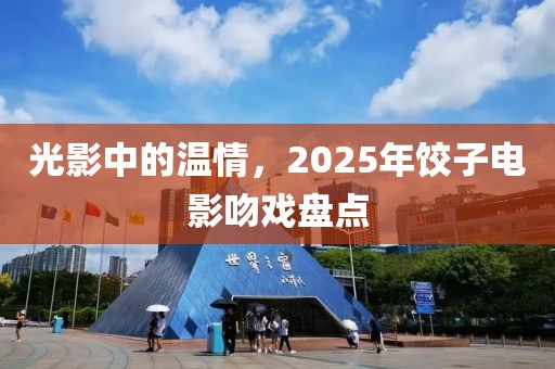 光影中的温情，2025年饺子电影吻戏盘点