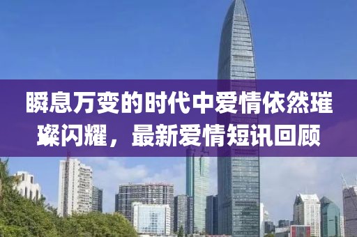 瞬息万变的时代中爱情依然璀璨闪耀，最新爱情短讯回顾