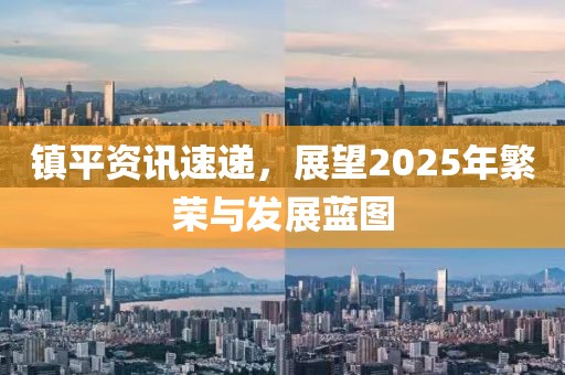 镇平资讯速递，展望2025年繁荣与发展蓝图