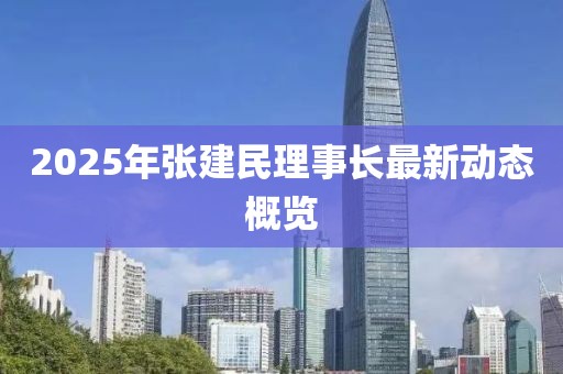 2025年张建民理事长最新动态概览