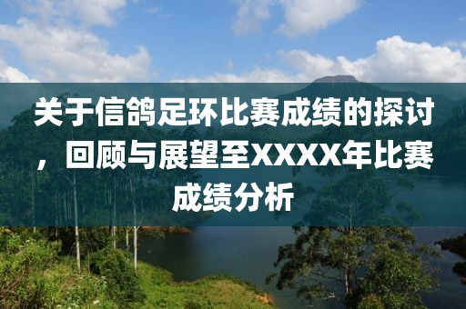 关于信鸽足环比赛成绩的探讨，回顾与展望至XXXX年比赛成绩分析