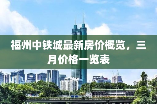 福州中铁城最新房价概览，三月价格一览表