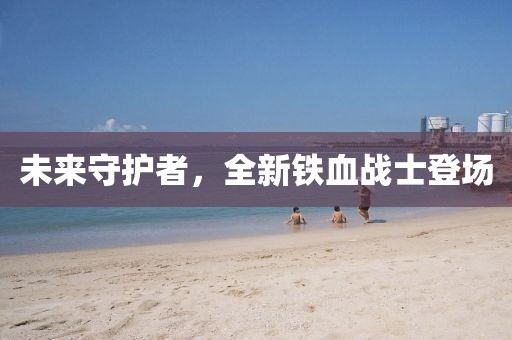 未来守护者，全新铁血战士登场