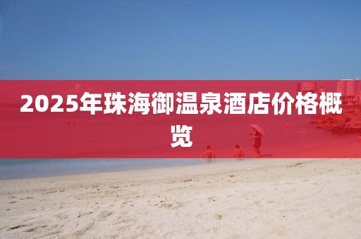 2025年珠海御温泉酒店价格概览