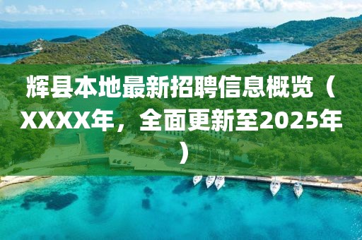 辉县本地最新招聘信息概览（XXXX年，全面更新至2025年）