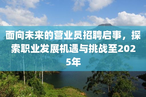 面向未来的营业员招聘启事，探索职业发展机遇与挑战至2025年