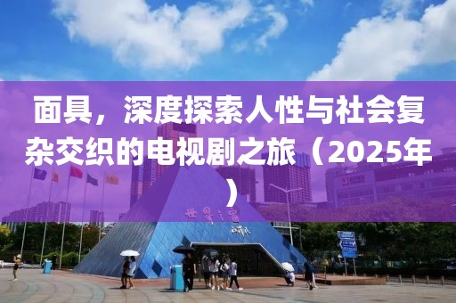 面具，深度探索人性与社会复杂交织的电视剧之旅（2025年）