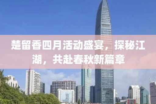 楚留香四月活动盛宴，探秘江湖，共赴春秋新篇章