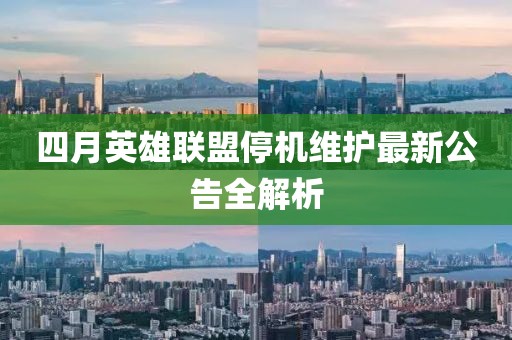 四月英雄联盟停机维护最新公告全解析