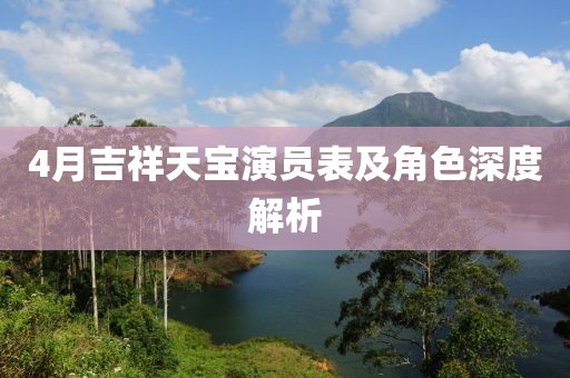 4月吉祥天宝演员表及角色深度解析
