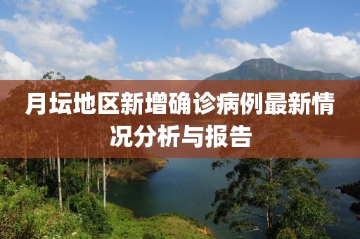 月坛地区新增确诊病例最新情况分析与报告