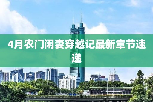 4月农门闲妻穿越记最新章节速递