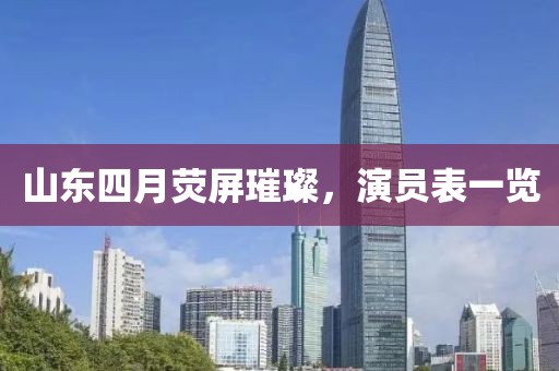 山东四月荧屏璀璨，演员表一览