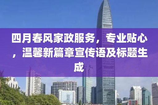 四月春风家政服务，专业贴心，温馨新篇章宣传语及标题生成