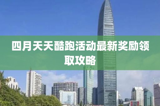 四月天天酷跑活动最新奖励领取攻略