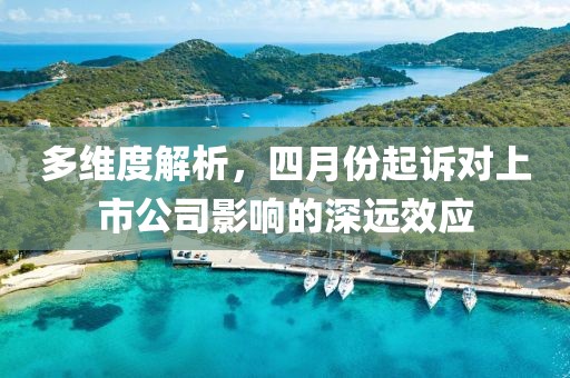 多维度解析，四月份起诉对上市公司影响的深远效应